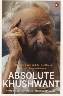 Cover of Absolute Khushwant The Lowdown On Life Death And Most Things Inbetween