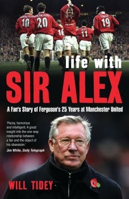Cover of Life With Sir Alex A Fans Story Of Fergusons 25 Years At Manchester United