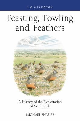 Cover of Feasting Fowling And Feathers A History Of The Exploitation Of Wild Birds