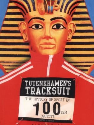 Cover of Tutenkhamens Tracksuit The History Of Sport In 100ish Objects