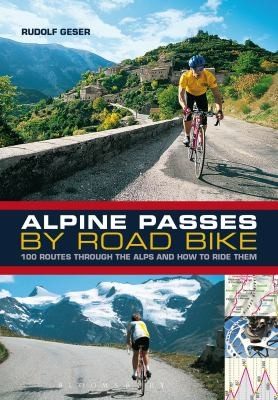 Cover of Alpine Passes By Road Bike 100 Routes Through The Alps And How To Ride Them