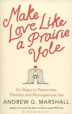 Cover of Make Love Like A Prairie Vole Six Steps To Passionate Plentiful And Monogamous Sex