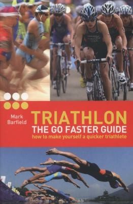 Cover of Triathlon The Go Faster Guide How To Make Yourself A Quicker Triathlete