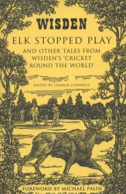 Cover of Elk Stopped Play And Other Tales From Wisdens Cricket Round The World