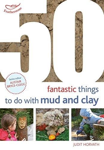 Cover of 50 Fantastic Ideas for things to do with Mud and Clay