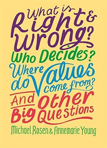 Cover of What Is Right and Wrong? Who Decides? Where Do Values Come from? and Other Big Questions