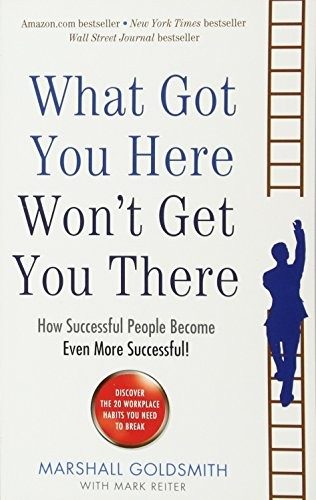 Cover of What Got You Here Won't Get You There: How successful people become even more successful