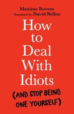 Cover of How to Deal with Idiots : (and Stop Being One Yourself)
